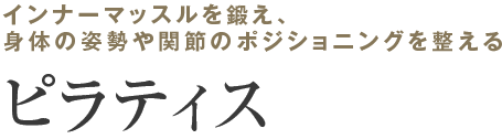 インナーマッスルを鍛え、身体の姿勢や関節のポジショニングを整える ピラティス